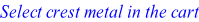 Select crest metal in the cart